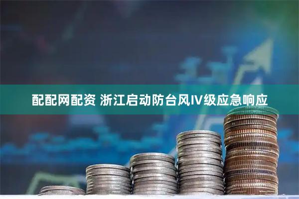 配配网配资 浙江启动防台风Ⅳ级应急响应